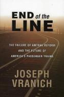 End of the Line: The Failure of Amtrak Reform and the Future of America's Passenger Trains di Joseph Vranich edito da AMER ENTERPRISE INST PUBL