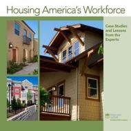 Housing America's Workforce di Richard Rosan, Theodore Thoerig edito da Urban Land Institute,U.S.