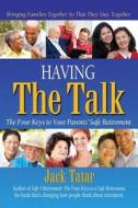 Having the Talk: The Four Keys to Your Parents' Safe Retirement di Jack Tatar edito da People Tested Books
