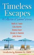 Timeless Escapes: A Collection of Summer Stories di Ruth a. Casie, Lita Harris, Emma Kaye edito da Timeless Scribes Publishing LLC