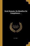 Droit Romain, Du Bénéfice De Compétence ... di A. T. Pipi edito da WENTWORTH PR