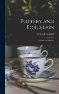 Pottery and Porcelain: a Guide to Collectors di Frederick Litchfield edito da LIGHTNING SOURCE INC