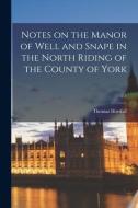 NOTES ON THE MANOR OF WELL AND SNAPE IN di THOMAS HORSFALL edito da LIGHTNING SOURCE UK LTD