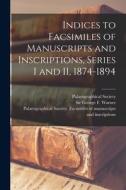 Indices to Facsimiles of Manuscripts and Inscriptions, Series I and II, 1874-1894 edito da LIGHTNING SOURCE INC