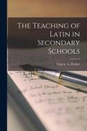 The Teaching of Latin in Secondary Schools edito da LIGHTNING SOURCE INC