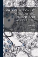Miller's Dictionary of Gardening, Botany, and Agriculture: Revised di Philip Miller edito da LEGARE STREET PR
