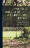 The Westover Journal of John A. Selden, Esqr., 1858-1862 di John Spencer Bassett, John Armistead Selden edito da LEGARE STREET PR