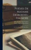 Poésies De Madame Desbordes-Valmore: Avec Une Notice Par M. Sainte-Beuve di Charles Augustin Sainte-Beuve, Marceline Desbordes-Valmore edito da LEGARE STREET PR