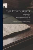 The 13th District: A Story of a Candidate / by Brand Whitlock di Brand Whitlock, Alberta Hall edito da LEGARE STREET PR