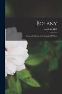 Botany: Lessons In Botany And Analysis Of Plants di Abbie G. Hall edito da LEGARE STREET PR