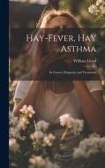Hay-Fever, Hay Asthma: Its Causes, Diagnosis and Treatment di William Lloyd edito da LEGARE STREET PR