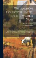 Williamson County, Illinois, in the World War: Containing a Brief Review of the World War--complete History of Williamson County's Activities--photogr di S. Sylvester Baird, Hal W. Trovillion edito da LEGARE STREET PR