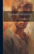 Gainsborough di George Moss Brock-Arnold edito da LEGARE STREET PR