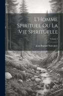 L'Homme spirituel ou la vie spirituelle; Volume 2 di Jean-Baptiste Saint-Jure edito da LEGARE STREET PR