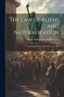 The Law of Aliens and Naturalization: Including the Text of the Aliens Act, 1905 di Henry Straus Quixano Henriques edito da LEGARE STREET PR