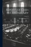 Reports of Cases in Criminal Law: Argued and Determined in All the Courts in England and Ireland; Volume 18 di Edward William Cox edito da LEGARE STREET PR
