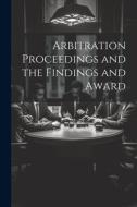 Arbitration Proceedings and the Findings and Award di Anonymous edito da LEGARE STREET PR