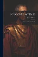 Eclogæ Latinæ: A First Latin Reading Book di Percival Frost edito da LEGARE STREET PR