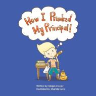How I Pranked My Principal! di Megan Crosley edito da BOOKBABY