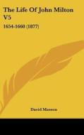 The Life of John Milton V5: 1654-1660 (1877) di David Masson edito da Kessinger Publishing