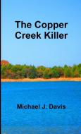 The Copper Creek Killer di Michael J. Davis edito da Lulu.com