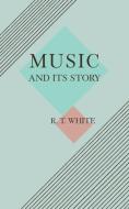 Music and Its Story di Robert T. White edito da Cambridge University Press