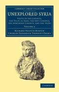 Unexplored Syria di Richard Francis Burton, Charles Frederick Tyrwhitt Drake edito da Cambridge University Press