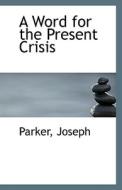 A Word For The Present Crisis di Parker Joseph edito da Bibliolife