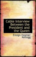 Cable Interview Between The President And The Queen di Ensign Hosmer Kellogg edito da Bibliolife