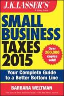 J.k. Lasser\'s Small Business Taxes 2015 di Barbara Weltman edito da John Wiley & Sons Inc