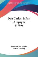 Don Carlos, Infant D'Espagne (1799) di Friedrich Schiller, Adrien De Lezay edito da Kessinger Publishing