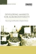 Developing Markets for Agrobiodiversity: Securing Livelihoods in Dryland Areas di Alessandra Giuliani, Bioversity International edito da ROUTLEDGE