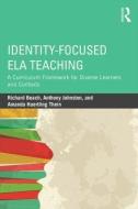 Identity-Focused ELA Teaching di Richard Beach, Anthony Johnston, Amanda Haertling Thein edito da Taylor & Francis Ltd