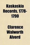 Kaskaskia Records, 1778-1790 di Clarence Walworth Alvord edito da General Books Llc