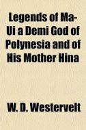 Legends Of Ma-ui A Demi God Of Polynesia And Of His Mother Hina di W. D. Westervelt edito da General Books Llc