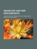 Indian Eve And Her Descendants di Emma A. Miller Replogle edito da Rarebooksclub.com
