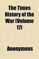 The Times History Of The War Volume 17 di Anonymous edito da General Books