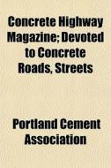 Concrete Highway Magazine; Devoted To Co di Portlan Association edito da General Books
