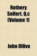 Rothery Selfert, Q.c Volume 1 di John Ollive edito da General Books