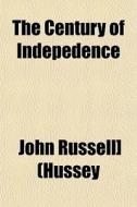 The Century Of Indepedence di John Russell Hussey edito da General Books