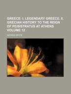 Greece Volume 12 ; I. Legendary Greece. di George Grote edito da Rarebooksclub.com