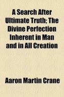 A Search After Ultimate Truth; The Divin di Aaron Martin Crane edito da General Books