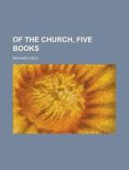 Of the Church, Five Books di Richard Field edito da Rarebooksclub.com