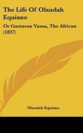 The Life of Olaudah Equiano: Or Gustavus Vassa, the African (1837) di Olaudah Equiano edito da Kessinger Publishing