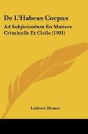 de L'Habeas Corpus: Ad Subjiciendum En Matiere Criminelle Et Civile (1901) di Ludovic Brunet edito da Kessinger Publishing