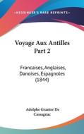 Voyage Aux Antilles Part 2: Francaises, Anglaises, Danoises, Espagnoles (1844) di Adolphe Granier De Cassagnac edito da Kessinger Publishing