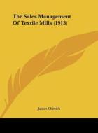 The Sales Management of Textile Mills (1913) di James Chittick edito da Kessinger Publishing