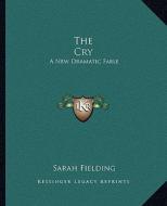 The Cry: A New Dramatic Fable di Sarah Fielding edito da Kessinger Publishing