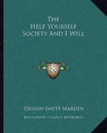The Help Yourself Society and I Will di Orison Swett Marden edito da Kessinger Publishing