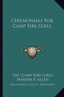 Ceremonials for Camp Fire Girls di Inc Camp Fire Girls edito da Kessinger Publishing